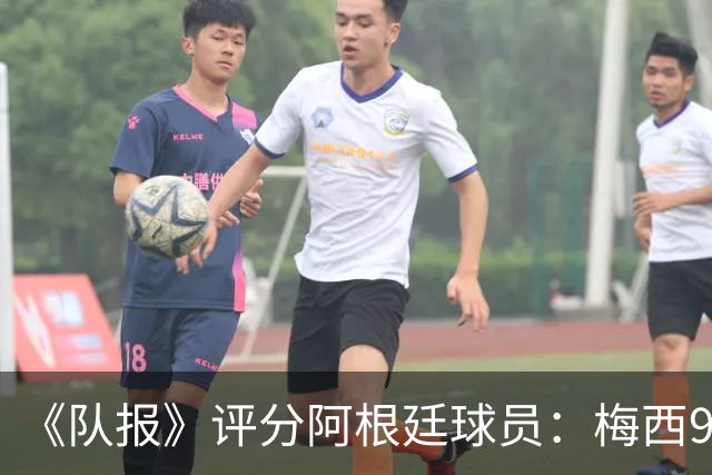 《队报》评分阿根廷球员：梅西9分，麦卡利斯特、德保罗7分