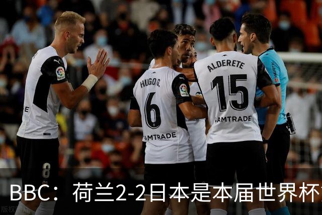 BBC：荷兰2-2日本是本届世界杯第一场准时开球的比赛